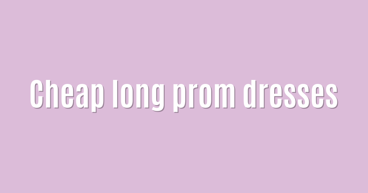 Cheap long prom dresses