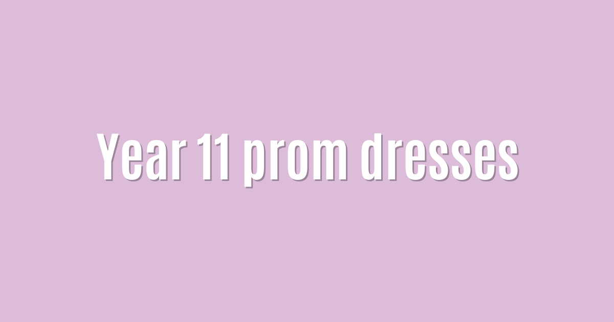 Year 11 prom dresses