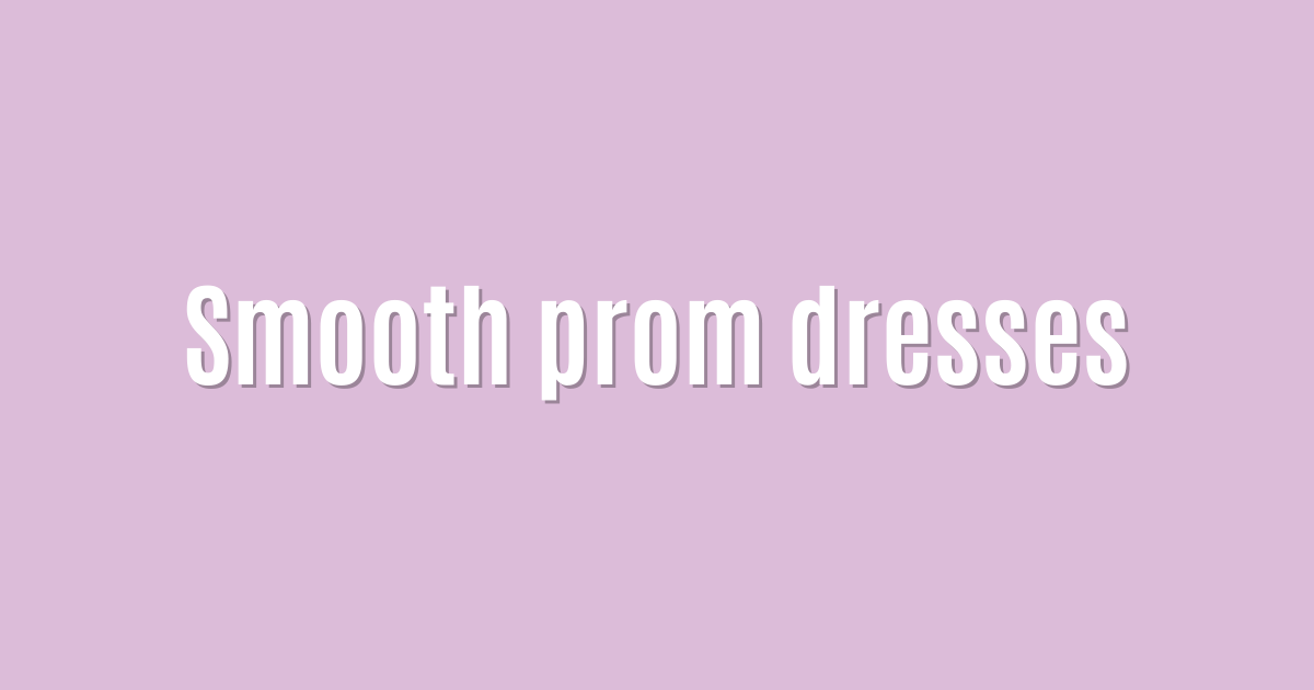 Smooth prom dresses