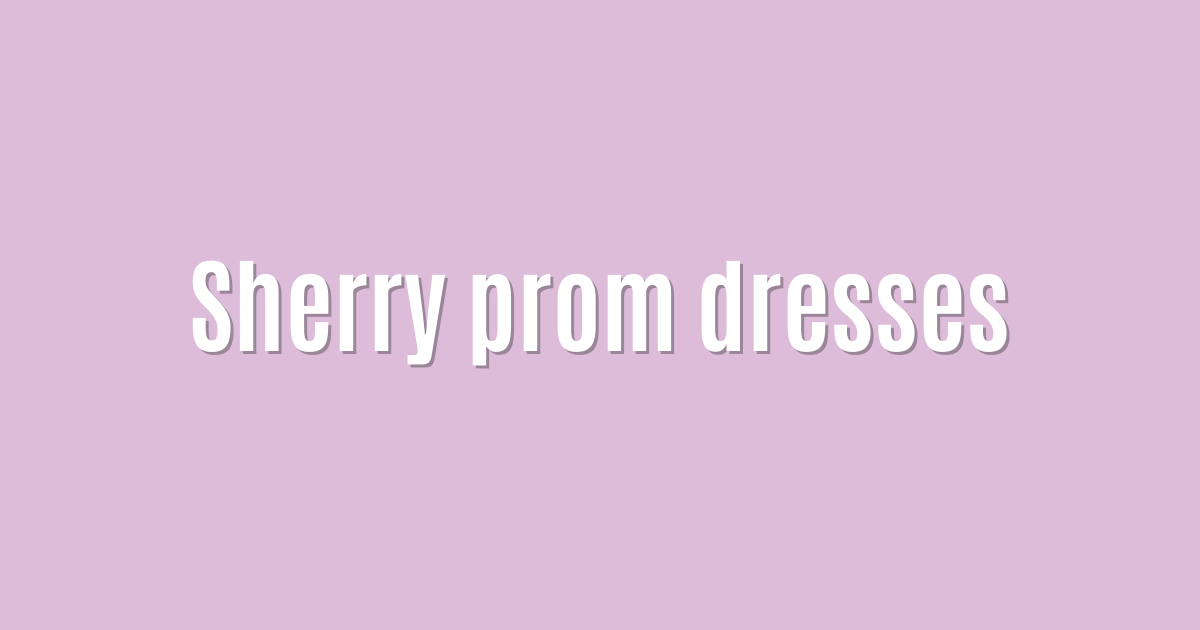 Sherry prom dresses