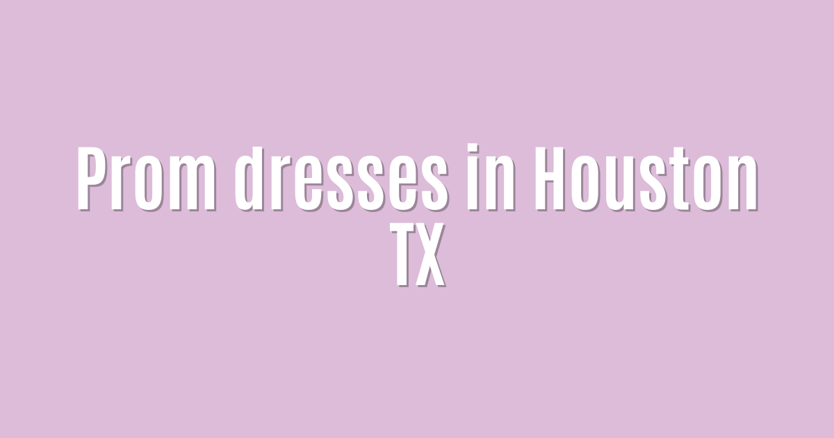 Prom dresses in Houston TX