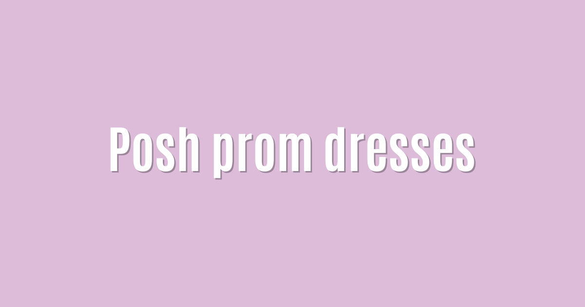 Posh prom dresses