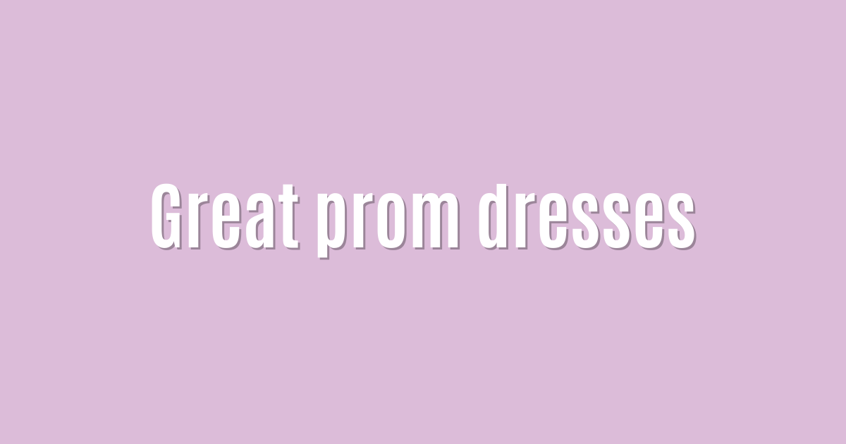 Great prom dresses