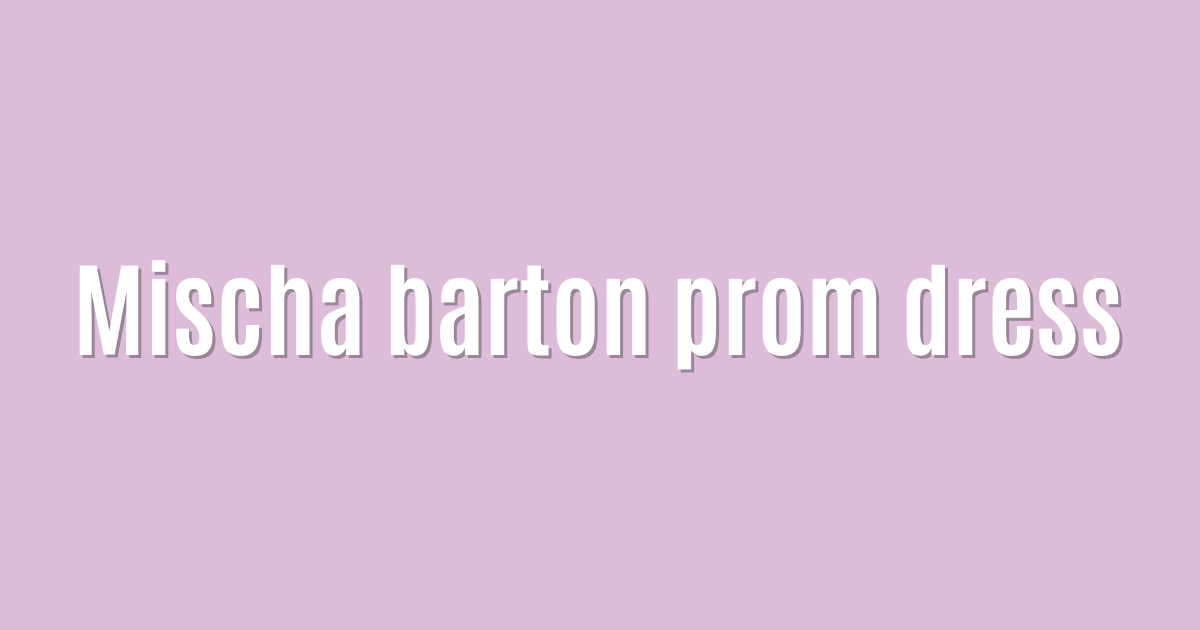 Mischa barton prom dress