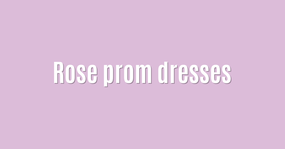 Rose prom dresses