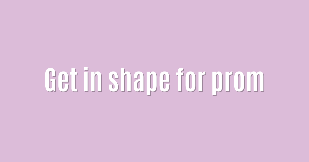 Get in shape for prom