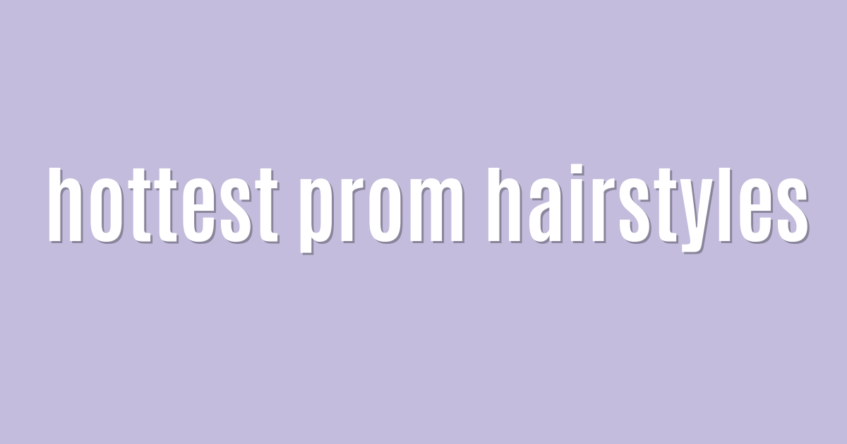hottest prom hairstyles