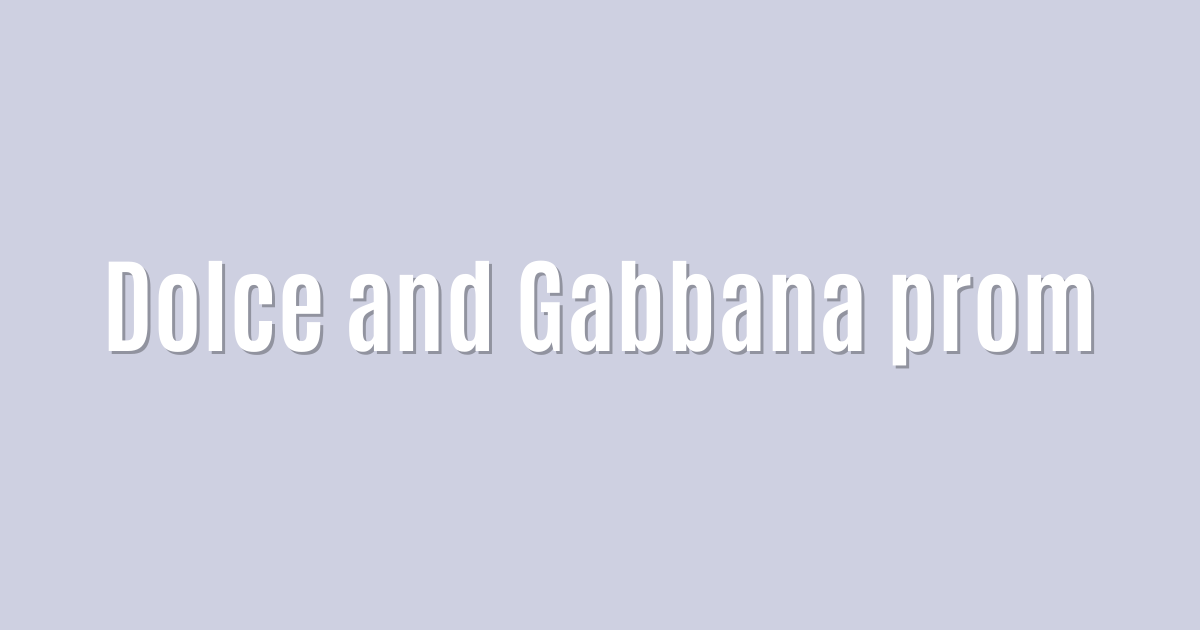 Ultimate: Dolce and Gabbana prom — Superb