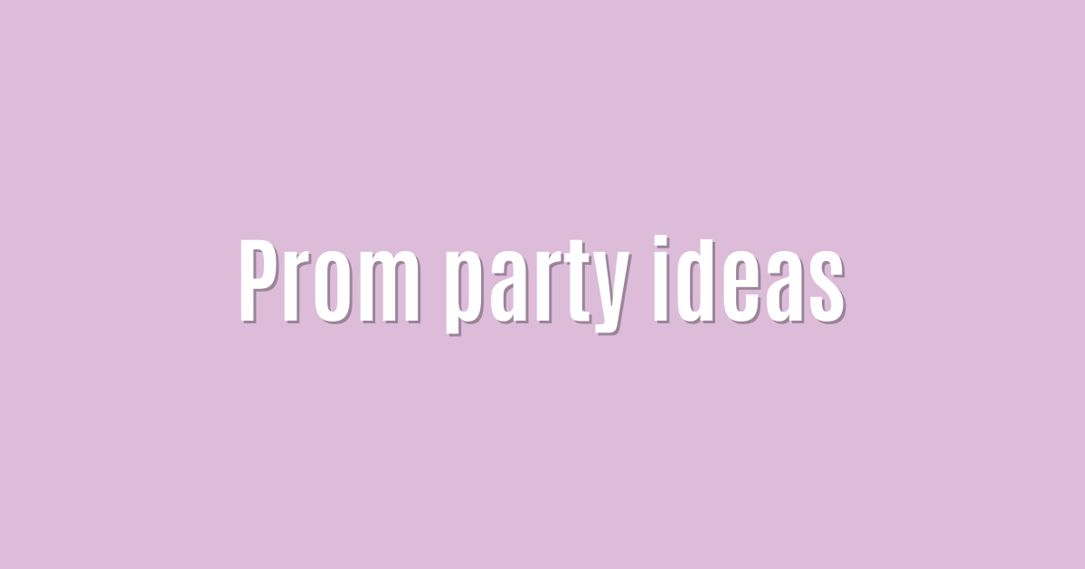 Prom party ideas