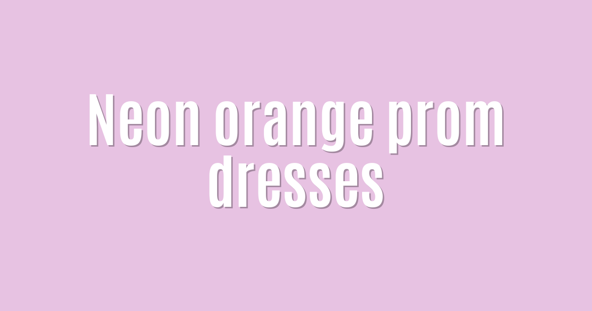 Ultimate: Neon orange prom dresses — Amazing