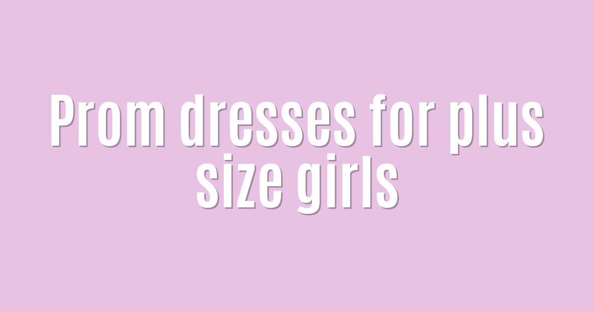 Ultimate: Prom dresses for plus size girls — Success