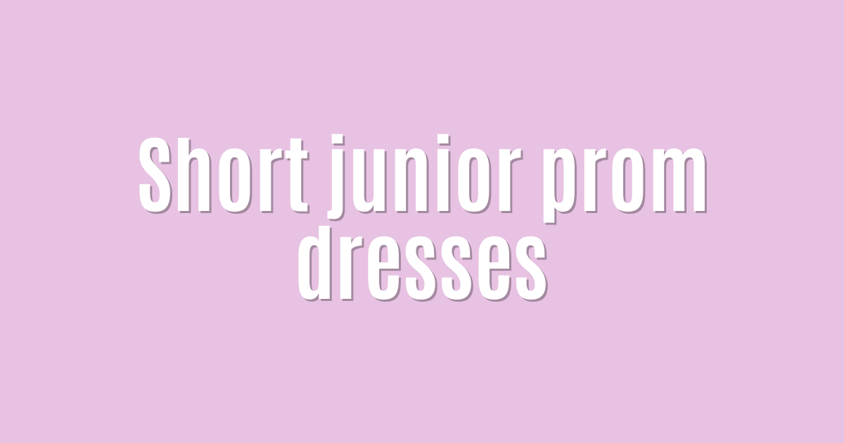 Ultimate: Short junior prom dresses — Fantastic