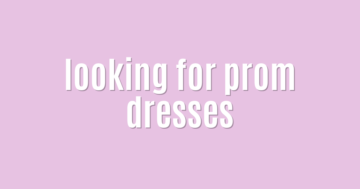 Ultimate: looking for prom dresses — Superb