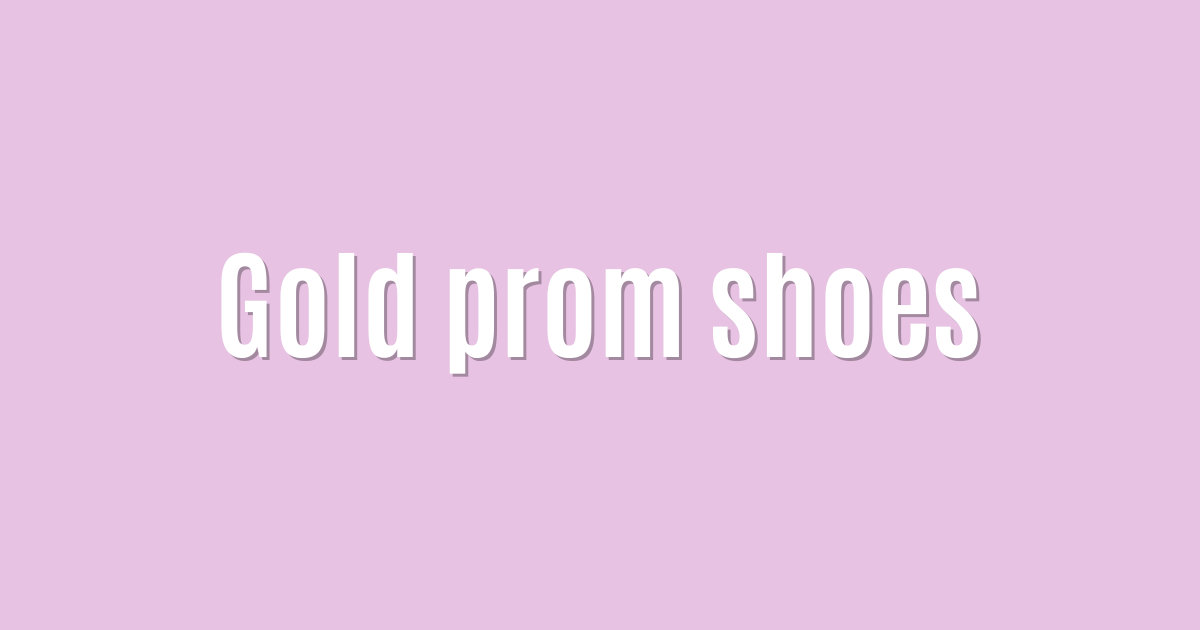 Ultimate: Gold prom shoes — Fantastic
