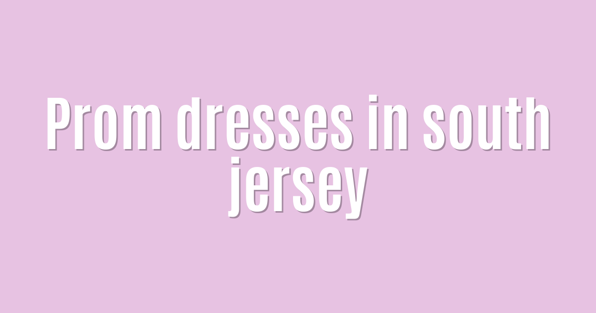 Ultimate: Prom dresses in south jersey — Superb