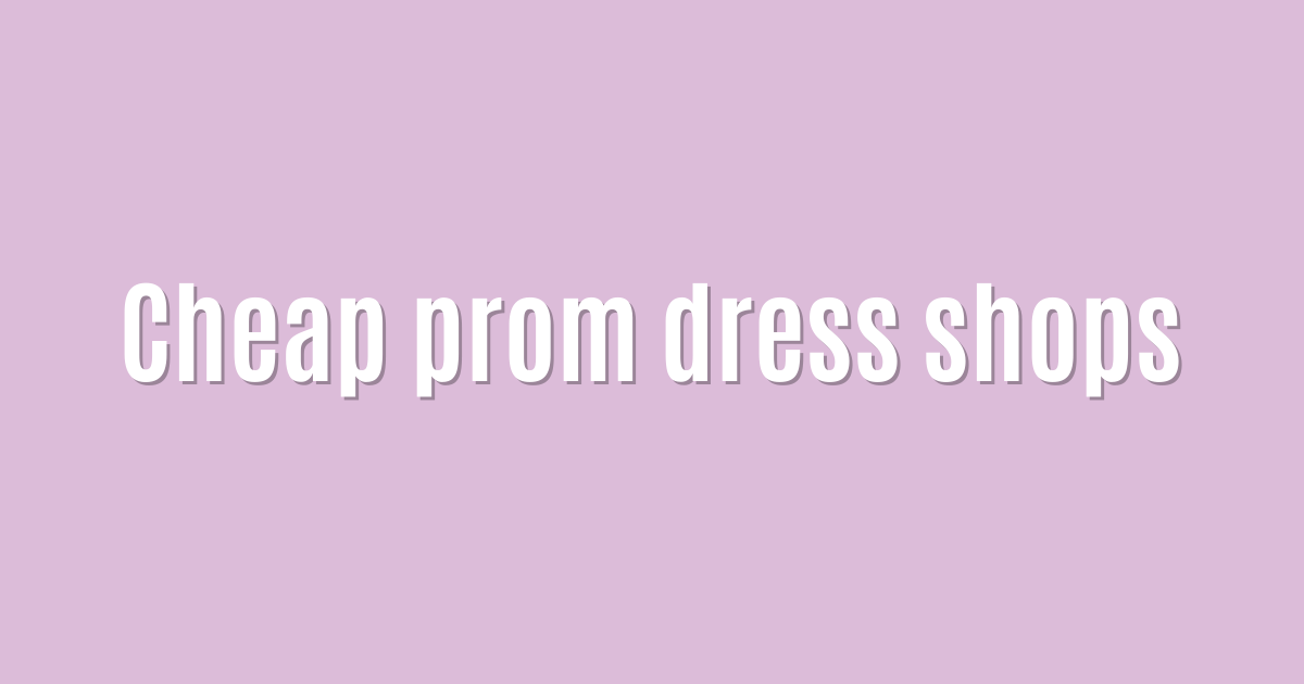 Cheap prom dress shops