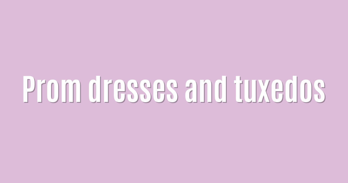 Prom dresses and tuxedos
