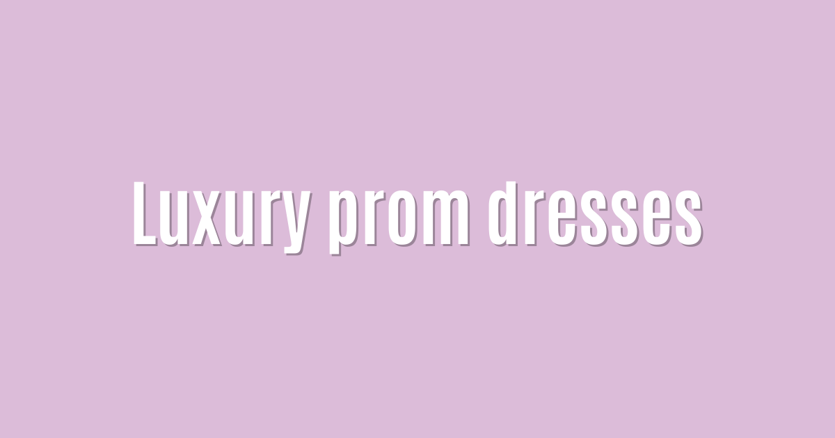 Luxury prom dresses