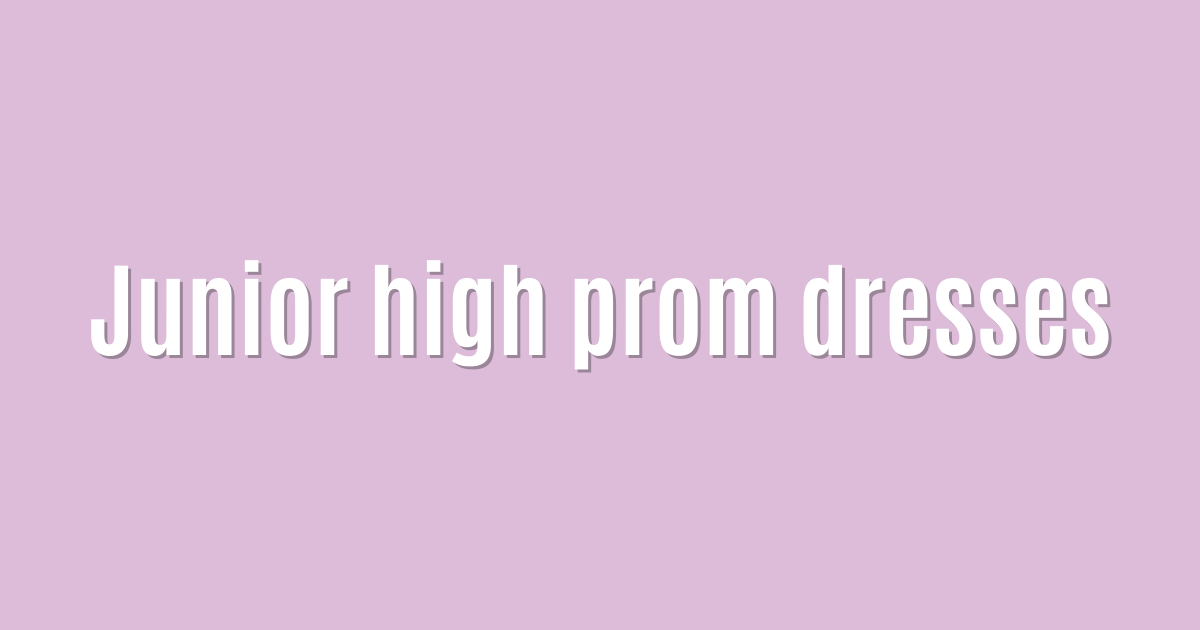 Junior high prom dresses