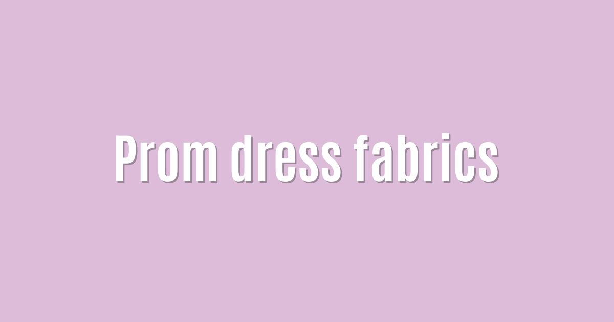 Prom dress fabrics