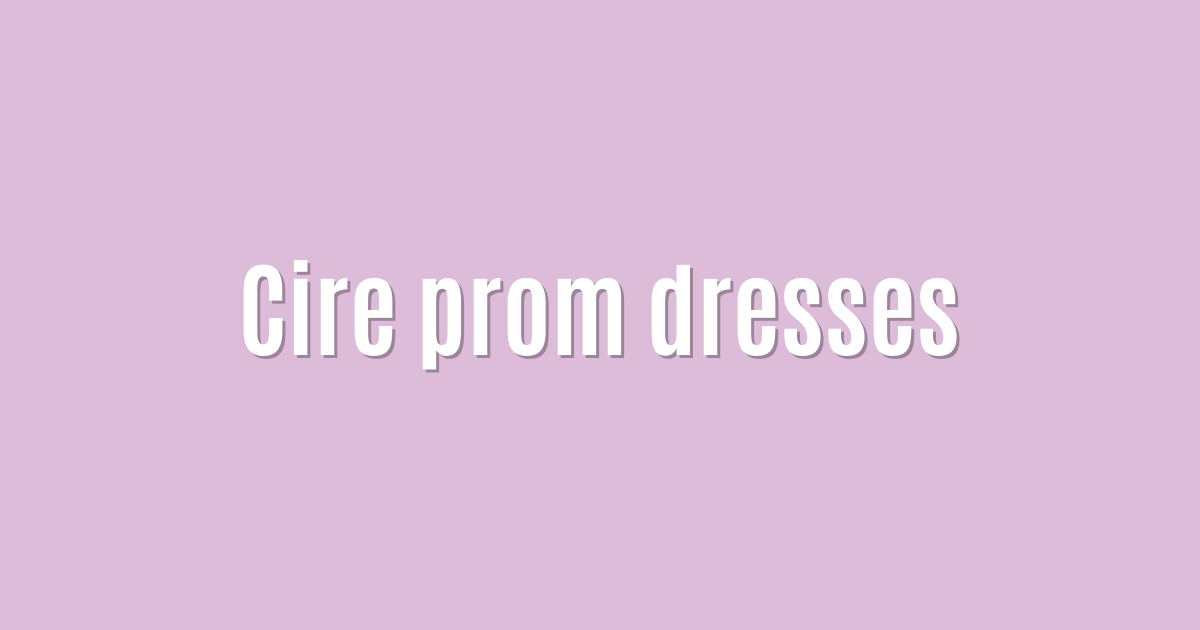 Cire prom dresses