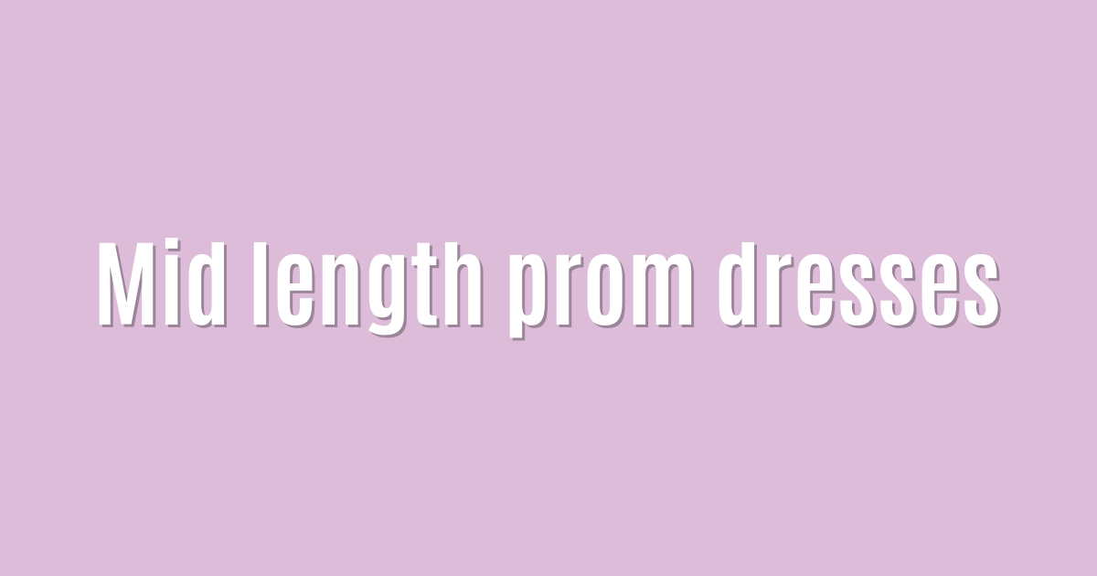 Mid length prom dresses